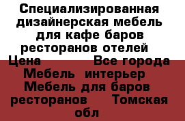 Специализированная дизайнерская мебель для кафе,баров,ресторанов,отелей › Цена ­ 5 000 - Все города Мебель, интерьер » Мебель для баров, ресторанов   . Томская обл.